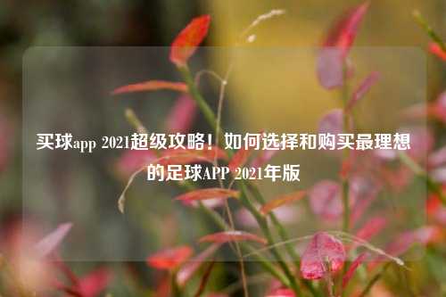 买球app 2021超级攻略！如何选择和购买最理想的足球APP 2021年版
